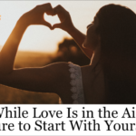 While Love Is in the Air, Be Sure to Start With Yourself :)