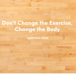 Don't Change the Exercise, Change the Body