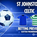 St Johnstone vs Celtic prediction, betting tips, free bets and latest odds for Scottish Premiership clash